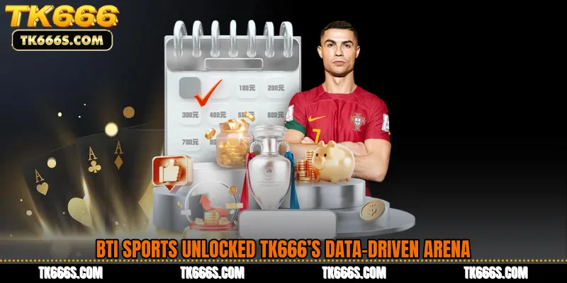 BTi Sports Unlocked TK666’s Data-Driven Arena