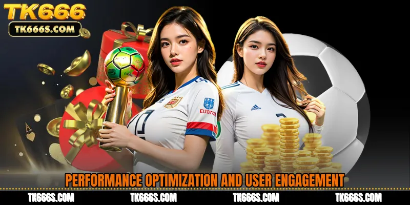 Performance Optimization and User Engagement