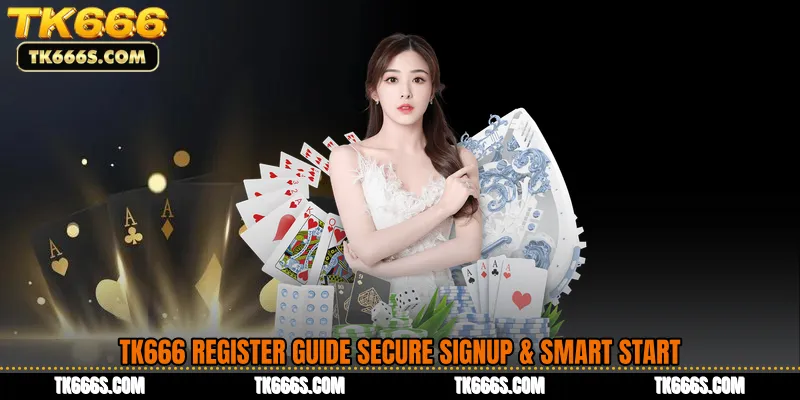 TK666 Register Guide Secure Signup & Smart Start