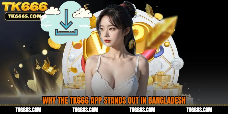 Why the TK666 App Stands Out in Bangladesh